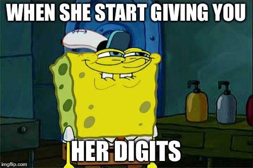 Don't You Squidward | WHEN SHE START GIVING YOU; HER DIGITS | image tagged in memes,dont you squidward | made w/ Imgflip meme maker