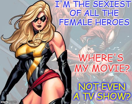 Ms Marvel pissed off | I'M THE SEXIEST OF ALL THE FEMALE HEROES; WHERE'S MY MOVIE? NOT EVEN A TV SHOW? | image tagged in pissed off,ms marvel is mad,movies,tv show,cw,marvel comics | made w/ Imgflip meme maker