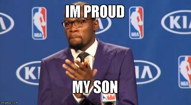 You The Real MVP | IM PROUD; MY SON | image tagged in memes,you the real mvp | made w/ Imgflip meme maker