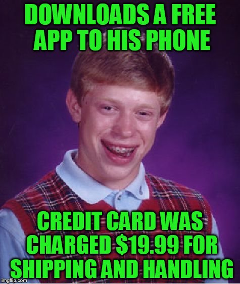 Bad Luck Brian Meme | DOWNLOADS A FREE APP TO HIS PHONE; CREDIT CARD WAS CHARGED $19.99 FOR SHIPPING AND HANDLING | image tagged in memes,bad luck brian | made w/ Imgflip meme maker