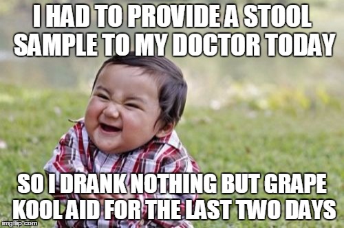 That's the Christmas Spirit OR How to Get Green Poop | I HAD TO PROVIDE A STOOL SAMPLE TO MY DOCTOR TODAY; SO I DRANK NOTHING BUT GRAPE KOOL AID FOR THE LAST TWO DAYS | image tagged in memes,evil toddler | made w/ Imgflip meme maker