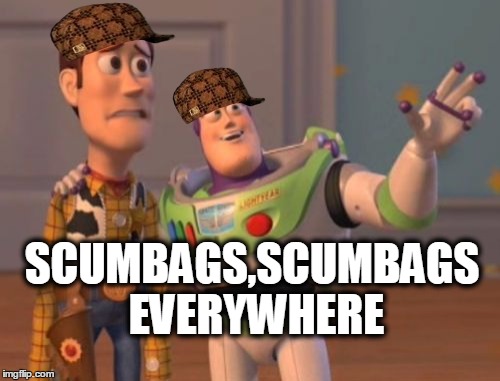 X, X Everywhere Meme | SCUMBAGS,SCUMBAGS EVERYWHERE | image tagged in memes,x x everywhere,scumbag | made w/ Imgflip meme maker