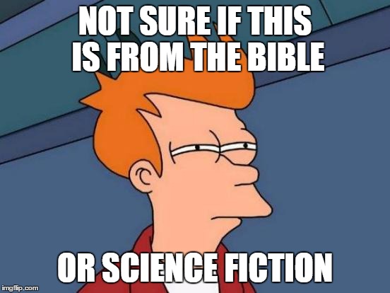 Futurama Fry Meme | NOT SURE IF THIS IS FROM THE BIBLE OR SCIENCE FICTION | image tagged in memes,futurama fry | made w/ Imgflip meme maker