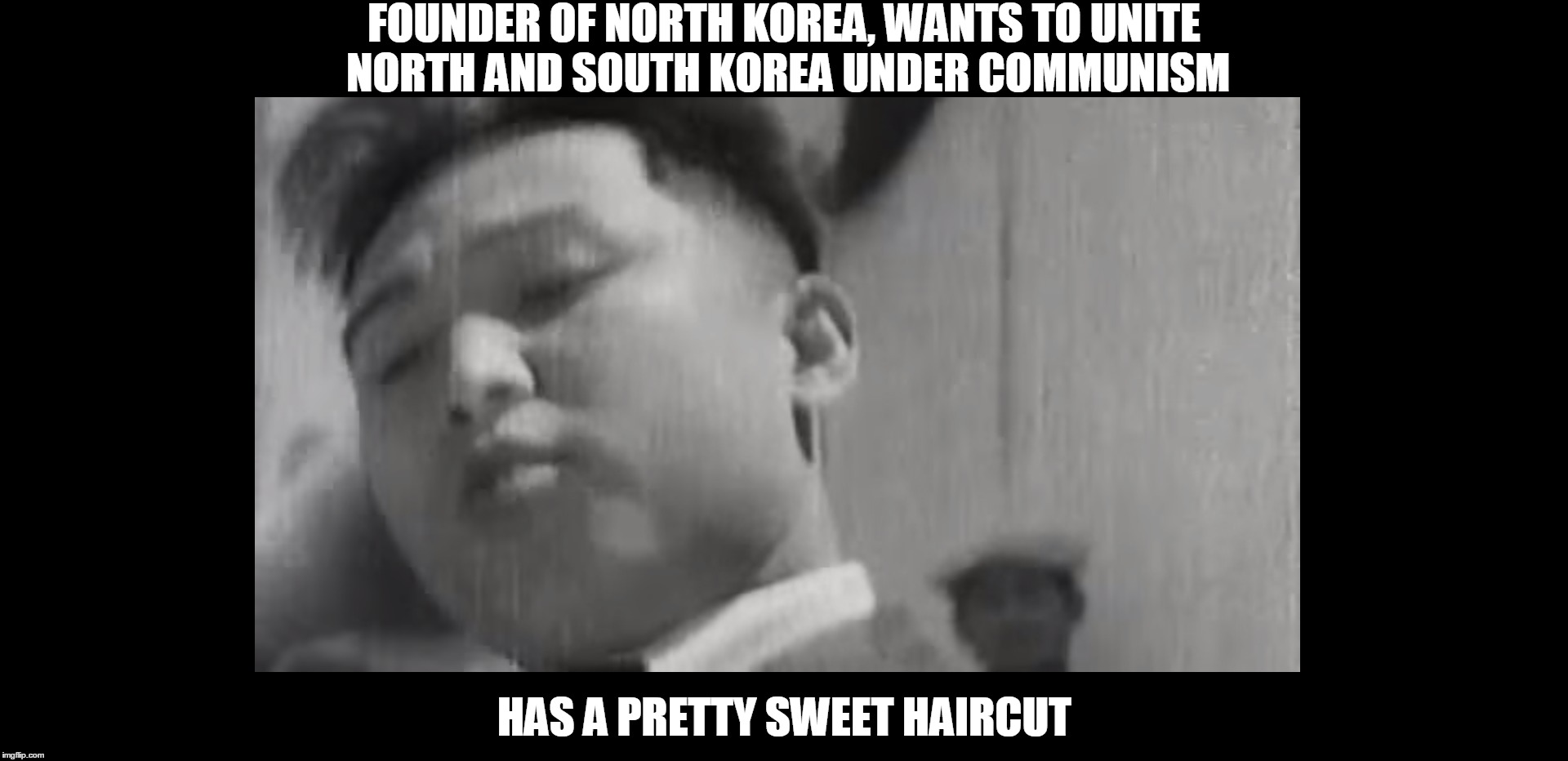 Kim Il Sung Haircut | FOUNDER OF NORTH KOREA, WANTS TO UNITE NORTH AND SOUTH KOREA UNDER COMMUNISM; HAS A PRETTY SWEET HAIRCUT | image tagged in memes | made w/ Imgflip meme maker