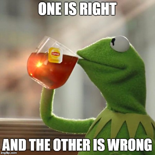 But That's None Of My Business Meme | ONE IS RIGHT AND THE OTHER IS WRONG | image tagged in memes,but thats none of my business,kermit the frog | made w/ Imgflip meme maker