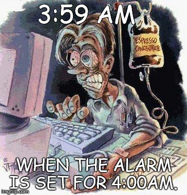 Crazy Computer Guy | 3:59 AM; WHEN THE ALARM IS SET FOR 4:00AM. | image tagged in crazy computer guy | made w/ Imgflip meme maker