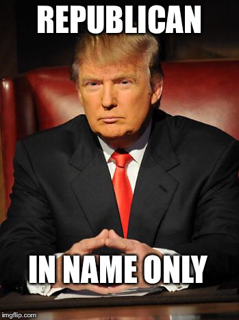 TheREAL Rino, | REPUBLICAN; IN NAME ONLY | image tagged in serious trump | made w/ Imgflip meme maker
