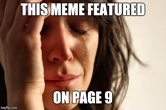 First World Problems Meme | THIS MEME FEATURED ON PAGE 9 | image tagged in memes,first world problems | made w/ Imgflip meme maker