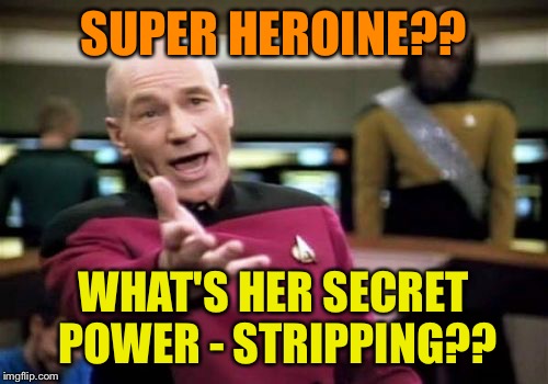 Picard Wtf Meme | SUPER HEROINE?? WHAT'S HER SECRET POWER - STRIPPING?? | image tagged in memes,picard wtf | made w/ Imgflip meme maker