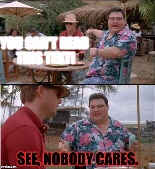 See Nobody Cares | YOU CAN'T READ THIS TEXT! SEE, NOBODY CARES. | image tagged in memes,see nobody cares | made w/ Imgflip meme maker