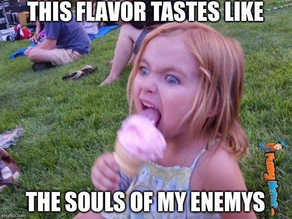 This ice cream tastes like your soul | THIS FLAVOR TASTES LIKE; THE SOULS OF MY ENEMYS | image tagged in this ice cream tastes like your soul | made w/ Imgflip meme maker