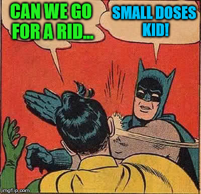 Batman Slapping Robin Meme | CAN WE GO FOR A RID... SMALL DOSES KID! | image tagged in memes,batman slapping robin | made w/ Imgflip meme maker
