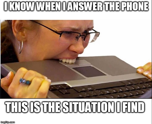 Working in 3rd level support | I KNOW WHEN I ANSWER THE PHONE; THIS IS THE SITUATION I FIND | image tagged in it funny hotpage technology laptop computers support | made w/ Imgflip meme maker