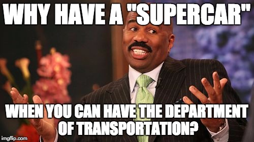 Steve Harvey Meme | WHY HAVE A "SUPERCAR" WHEN YOU CAN HAVE THE DEPARTMENT OF TRANSPORTATION? | image tagged in memes,steve harvey | made w/ Imgflip meme maker