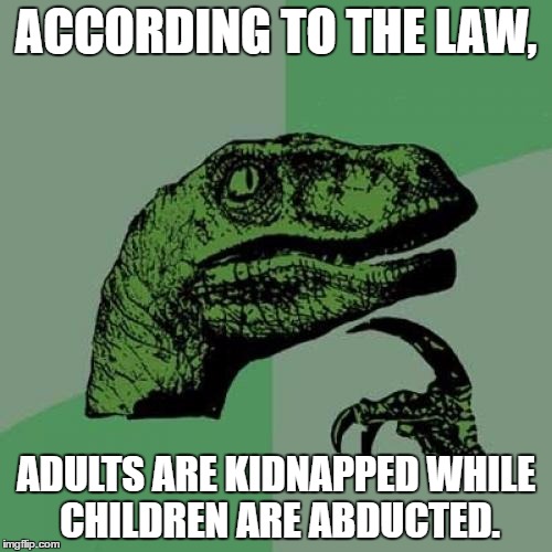 Philosoraptor Meme | ACCORDING TO THE LAW, ADULTS ARE KIDNAPPED WHILE CHILDREN ARE ABDUCTED. | image tagged in memes,philosoraptor | made w/ Imgflip meme maker