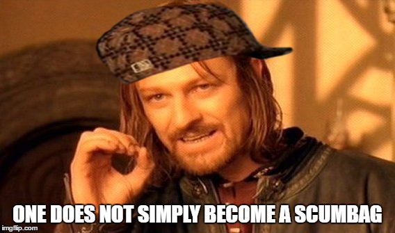 One Does Not Simply Meme | ONE DOES NOT SIMPLY BECOME A SCUMBAG | image tagged in memes,one does not simply,scumbag | made w/ Imgflip meme maker