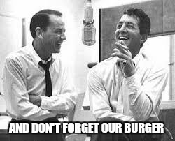AND DON'T FORGET OUR BURGER | made w/ Imgflip meme maker