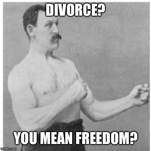 DIVORCE? YOU MEAN FREEDOM? | made w/ Imgflip meme maker