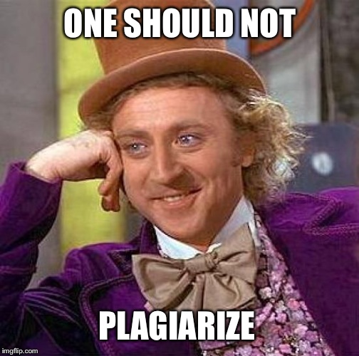 Creepy Condescending Wonka Meme | ONE SHOULD NOT PLAGIARIZE | image tagged in memes,creepy condescending wonka | made w/ Imgflip meme maker