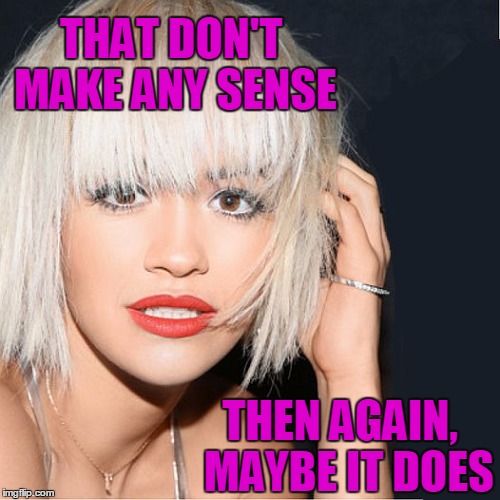 ditz | THAT DON'T MAKE ANY SENSE THEN AGAIN,  MAYBE IT DOES | image tagged in ditz | made w/ Imgflip meme maker