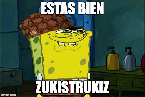 Don't You Squidward | ESTAS BIEN; ZUKISTRUKIZ | image tagged in memes,dont you squidward,scumbag | made w/ Imgflip meme maker