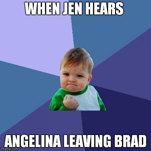 Success Kid | WHEN JEN HEARS; ANGELINA LEAVING BRAD | image tagged in memes,success kid | made w/ Imgflip meme maker