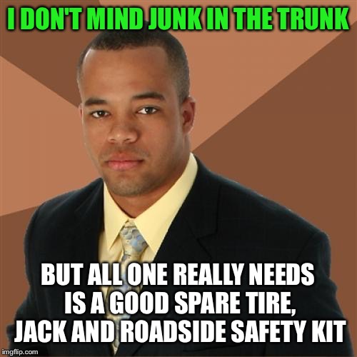 Successful Black Man Meme | I DON'T MIND JUNK IN THE TRUNK; BUT ALL ONE REALLY NEEDS IS A GOOD SPARE TIRE, JACK AND ROADSIDE SAFETY KIT | image tagged in memes,successful black man | made w/ Imgflip meme maker