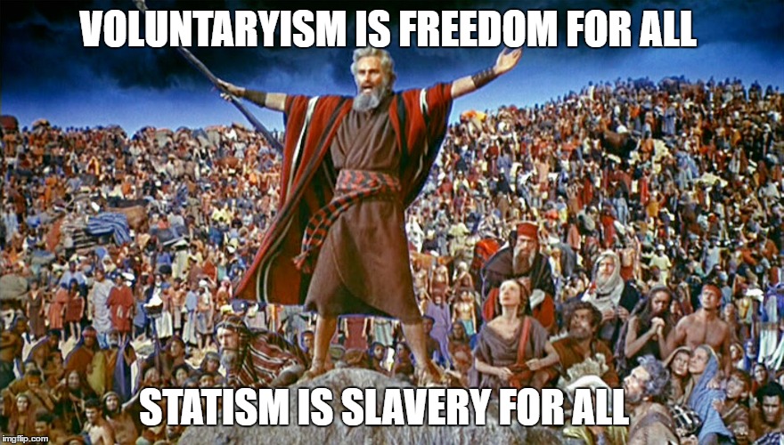 moses | VOLUNTARYISM IS FREEDOM FOR ALL; STATISM IS SLAVERY FOR ALL | image tagged in moses | made w/ Imgflip meme maker