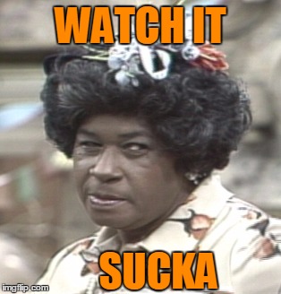 Aunt Esther | WATCH IT SUCKA | image tagged in aunt esther | made w/ Imgflip meme maker