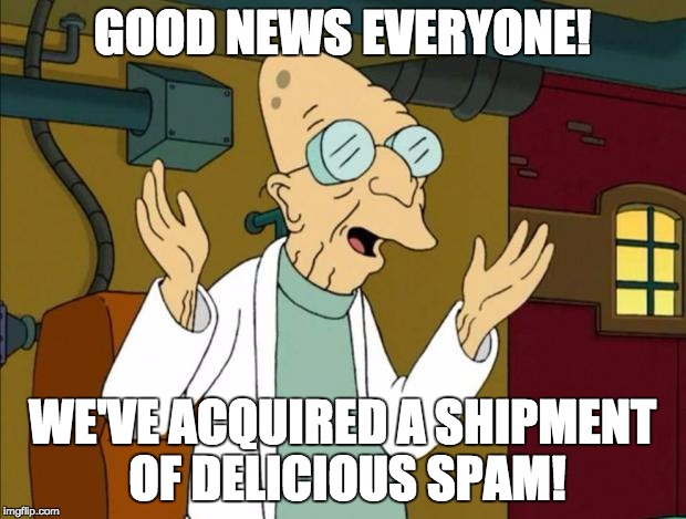 Professor Farnsworth Good News Everyone | GOOD NEWS EVERYONE! WE'VE ACQUIRED A SHIPMENT OF DELICIOUS SPAM! | image tagged in professor farnsworth good news everyone | made w/ Imgflip meme maker