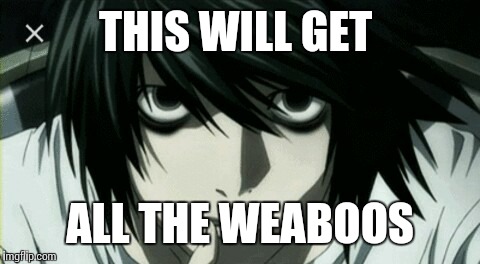 THIS WILL GET; ALL THE WEABOOS | image tagged in memes | made w/ Imgflip meme maker
