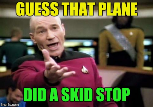 Picard Wtf Meme | GUESS THAT PLANE DID A SKID STOP | image tagged in memes,picard wtf | made w/ Imgflip meme maker