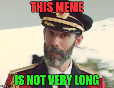 Thanks captain obvious! | THIS MEME; IS NOT VERY LONG | image tagged in captain obvious,meme,funny,man,random tag,please comment if you see this tag | made w/ Imgflip meme maker