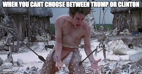 WHEN YOU CANT CHOOSE BETWEEN TRUMP OR CLINTON | image tagged in donald trump,hilary clinton,ace ventura | made w/ Imgflip meme maker
