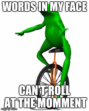 Dat Boi | WORDS IN MY FACE; CAN'T ROLL AT THE MOMMENT | image tagged in memes,dat boi | made w/ Imgflip meme maker