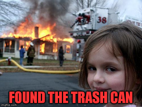 Disaster Girl Meme | FOUND THE TRASH CAN | image tagged in memes,disaster girl | made w/ Imgflip meme maker