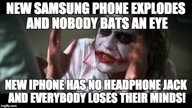 And everybody loses their minds Meme | NEW SAMSUNG PHONE EXPLODES AND NOBODY BATS AN EYE; NEW IPHONE HAS NO HEADPHONE JACK AND EVERYBODY LOSES THEIR MINDS! | image tagged in memes,and everybody loses their minds | made w/ Imgflip meme maker