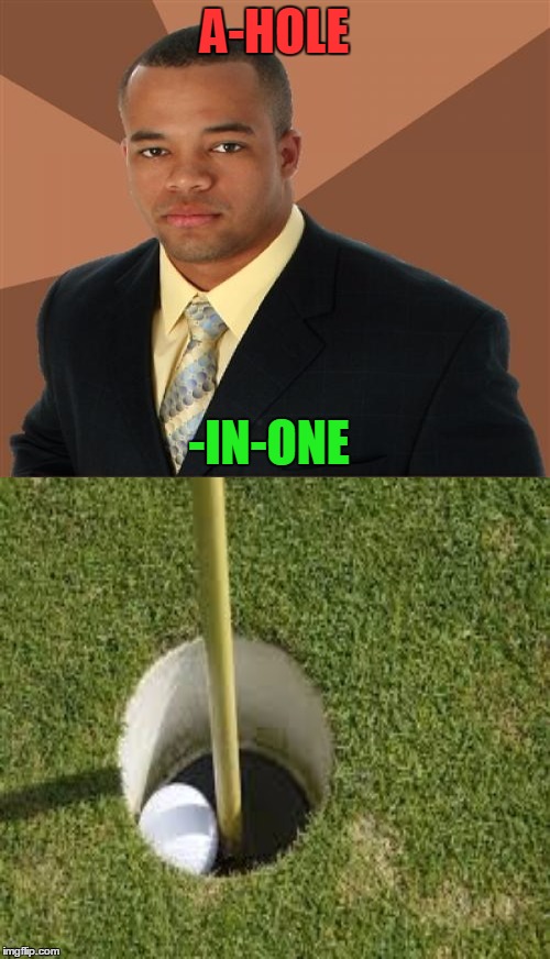 A-HOLE -IN-ONE | made w/ Imgflip meme maker