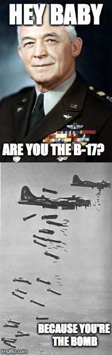 Boom-shaka-laka | HEY BABY; ARE YOU THE B-17? BECAUSE YOU'RE THE BOMB | image tagged in pun,bad pun,b17,hap arnold | made w/ Imgflip meme maker