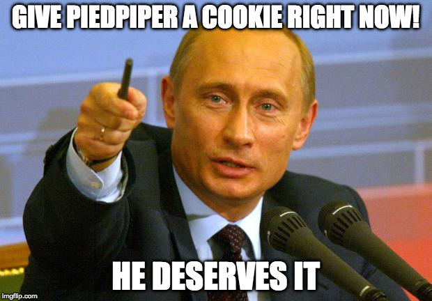 Good Guy Putin Meme | GIVE PIEDPIPER A COOKIE RIGHT NOW! HE DESERVES IT | image tagged in memes,good guy putin | made w/ Imgflip meme maker