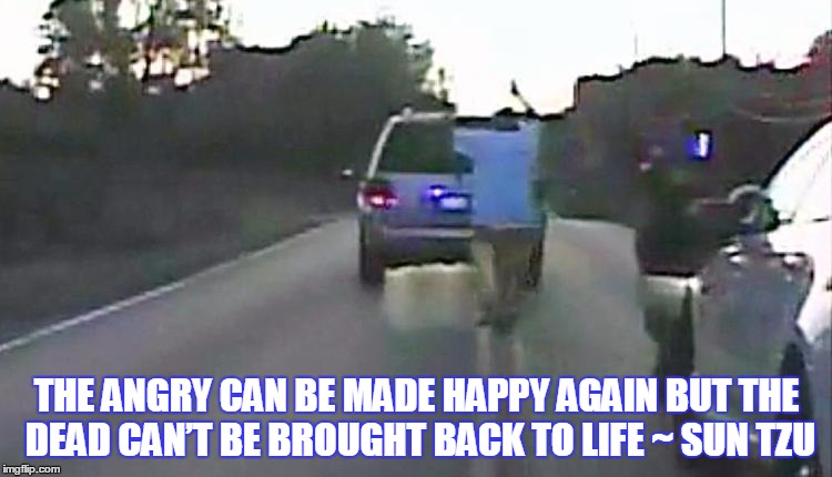 Terence Crutcher | THE ANGRY CAN BE MADE HAPPY AGAIN BUT THE DEAD CAN’T BE BROUGHT BACK TO LIFE ~ SUN TZU | image tagged in dead is final | made w/ Imgflip meme maker