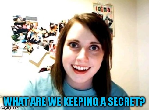 WHAT ARE WE KEEPING A SECRET? | made w/ Imgflip meme maker