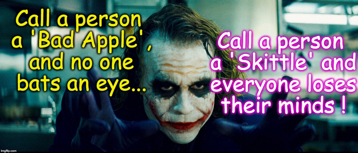 Call a person a 'Bad Apple', and no one bats an eye... Call a person a 'Skittle' and everyone loses their minds ! | image tagged in the joker,skittles | made w/ Imgflip meme maker