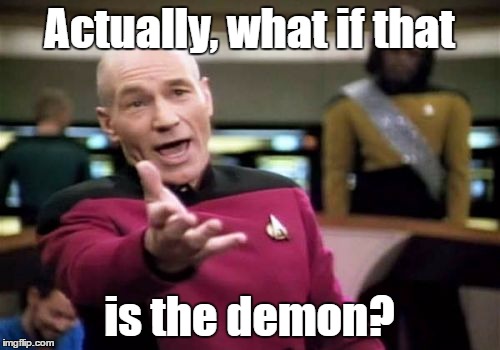 Picard Wtf Meme | Actually, what if that is the demon? | image tagged in memes,picard wtf | made w/ Imgflip meme maker