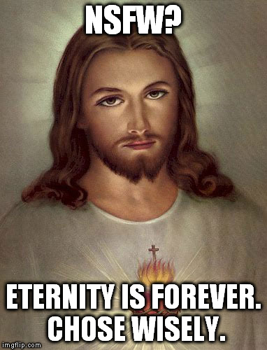 NSFW? ETERNITY IS FOREVER. CHOSE WISELY. | image tagged in jesus | made w/ Imgflip meme maker