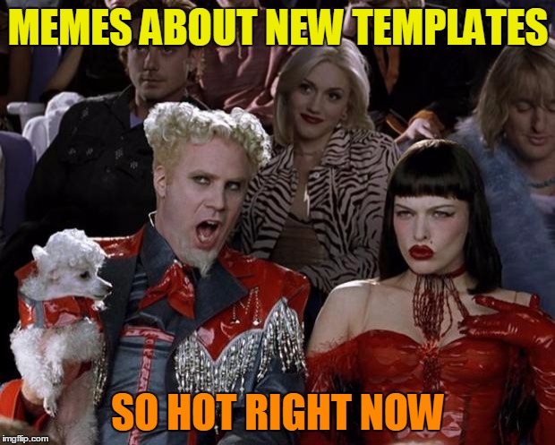 Mugatu So Hot Right Now Meme | MEMES ABOUT NEW TEMPLATES SO HOT RIGHT NOW | image tagged in memes,mugatu so hot right now | made w/ Imgflip meme maker