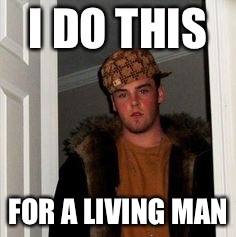 Ss | I DO THIS FOR A LIVING MAN | image tagged in ss | made w/ Imgflip meme maker