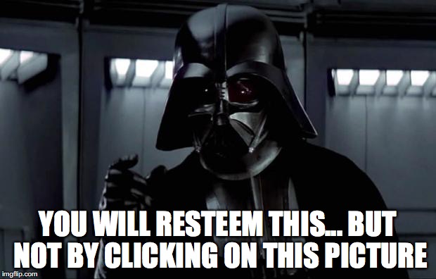 Darth Vader | YOU WILL RESTEEM THIS... BUT NOT BY CLICKING ON THIS PICTURE | image tagged in darth vader | made w/ Imgflip meme maker