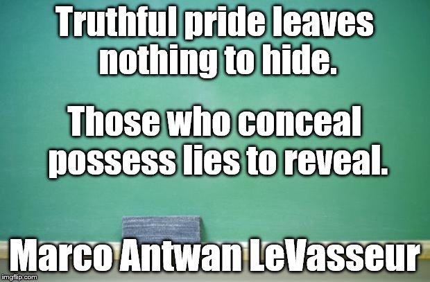 blank chalkboard | Truthful pride leaves nothing to hide. Those who conceal possess lies to reveal. Marco Antwan LeVasseur | image tagged in blank chalkboard | made w/ Imgflip meme maker