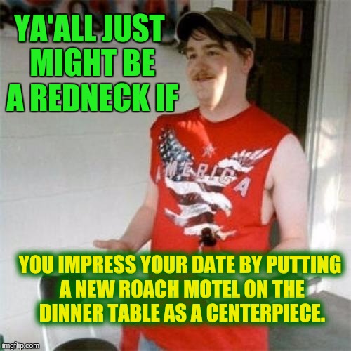 The  Cultured Redneck | YA'ALL JUST MIGHT BE A REDNECK IF; YOU IMPRESS YOUR DATE BY PUTTING A NEW ROACH MOTEL ON THE DINNER TABLE AS A CENTERPIECE. | image tagged in memes,redneck randal,dating,fine dining,you might be a redneck if | made w/ Imgflip meme maker